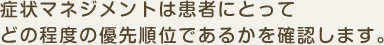 症状マネジメントは患者にとってどの程度の優先順位であるかを確認します。